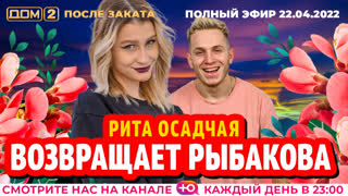 ДОМ-2. После заката (эфир от 22.04.2022)